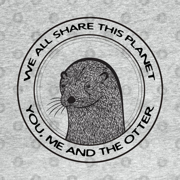 Otter - We All Share This Planet - animal design on white by Green Paladin